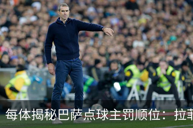 每体揭秘巴萨点球主罚顺位：拉菲尼亚高居第一，亚马尔第二